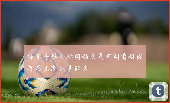 绿军冲冠目标明确交易布朗需确保与尼克斯竞争能力
